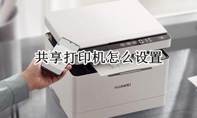 共享打印机怎么设置 共享打印机怎么添加