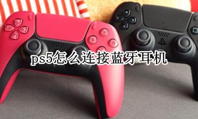 ps5不支持蓝牙耳机 ps5怎么连接蓝牙耳机