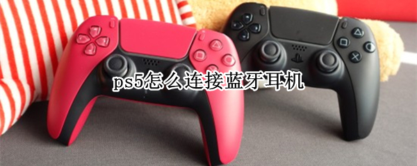 ps5怎么连接蓝牙耳机