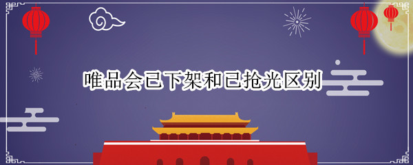 唯品会已下架和已抢光区别