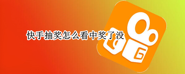 快手抽奖怎么看中奖了没