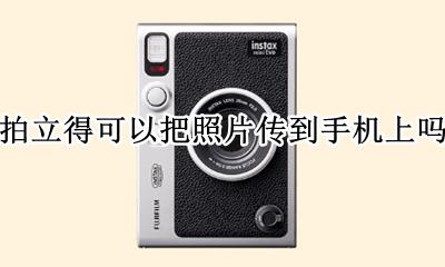 拍立得可以传照片到手机里吗 拍立得可以把照片传到手机上吗