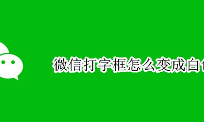微信聊天打字框变白 微信打字框怎么变成白色