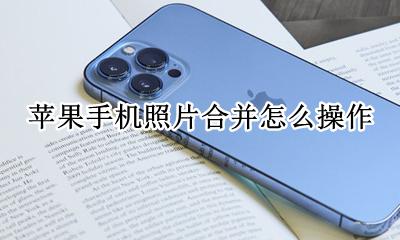 苹果手机照片合并怎么操作 苹果手机照片怎么合并成一张