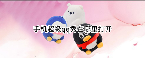 手机超级qq秀在哪里打开