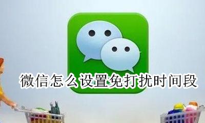 微信怎么设置免打扰时间段 微信设置免打扰时间在哪里