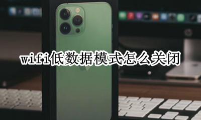 无线网低数据模式怎么关 wifi低数据模式怎么关闭