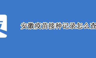 疫苗接种记录全国查询 安徽疫苗接种记录怎么查
