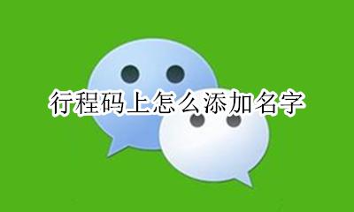 行程码上怎么添加名字 行程码的名字怎么写上去