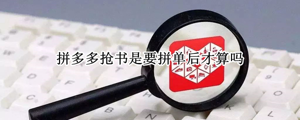 拼多多抢书是要拼单后才算吗