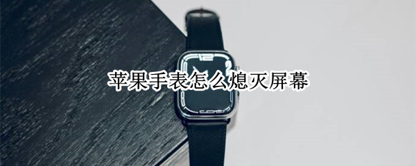 苹果手表怎么熄灭屏幕