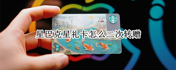 星巴克星礼卡怎么二次转赠