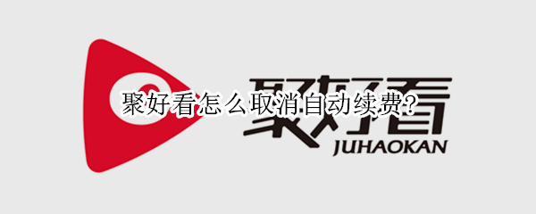聚好看怎么取消自动续费?