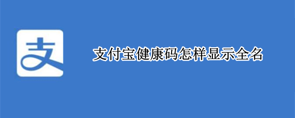 支付宝健康码怎样显示全名