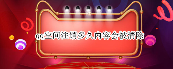 qq空间注销多久内容会被清除