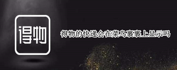 得物的快递会在菜鸟裹裹上显示吗