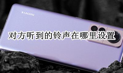 对方听到的铃声在哪里设置 对方来电对方听到的铃声怎么设置