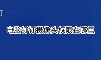 电脑钉钉摄像头权限在哪里 联想电脑钉钉摄像头权限在哪设置