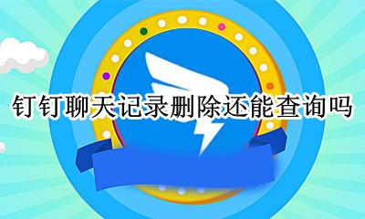 钉钉聊天记录删除还能查询吗 钉钉通话记录删除了还能查到吗