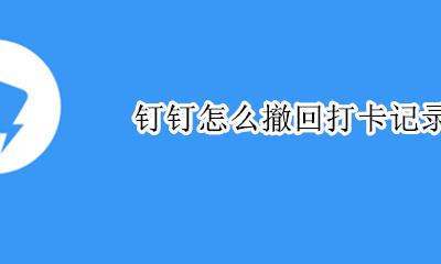 钉钉取消打卡记录 钉钉怎么撤回打卡记录