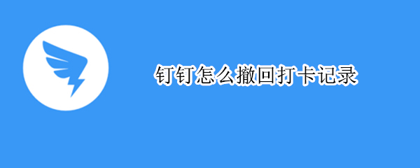 钉钉怎么撤回打卡记录