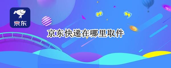 京东快递在哪里取件