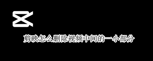 剪映怎么删除视频中间的一小部分