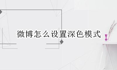 微博怎么设置深色模式 微博怎样设置深色模式