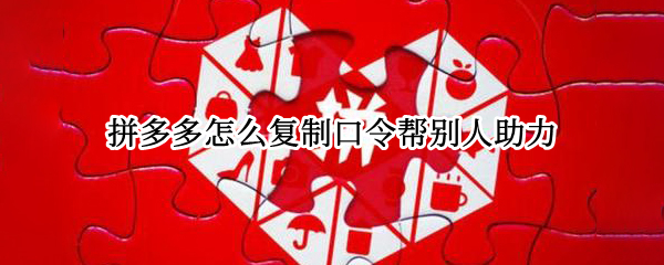 拼多多怎么复制口令帮别人助力
