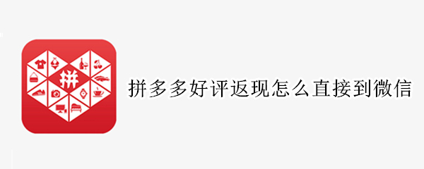 拼多多好评返现怎么直接到微信