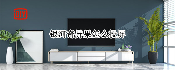 银河奇异果怎么投屏