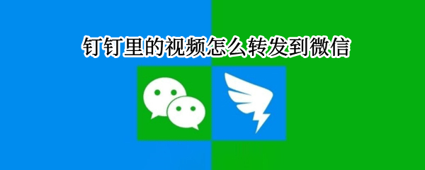 钉钉里的视频怎么转发到微信