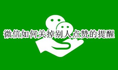 微信怎么关点赞提醒 微信如何关掉别人点赞的提醒