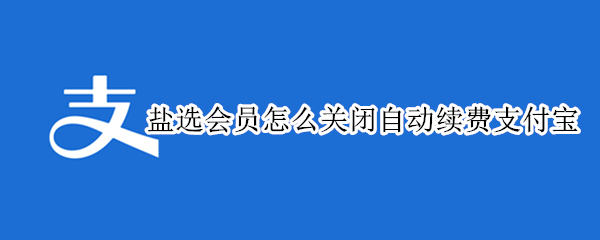 盐选会员怎么关闭自动续费支付宝