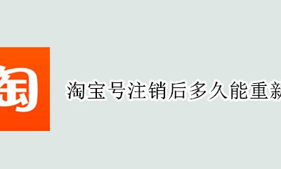 淘宝号注销后多久能重新注册 淘宝账户注销以后多长时间可以重新注册
