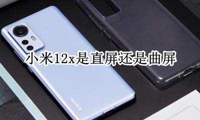 小米12x是直屏还是曲屏 红米12x是直屏还是曲屏