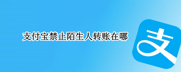 支付宝禁止陌生人转账在哪