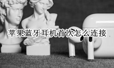 怎样连接苹果蓝牙耳机 苹果蓝牙耳机首次怎么连接