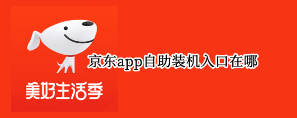 京东app自助装机入口在哪