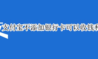 支付宝不绑定银行卡可以收钱吗 支付宝不添加银行卡可以收钱和付钱吗