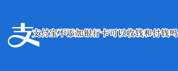支付宝不添加银行卡可以收钱和付钱吗