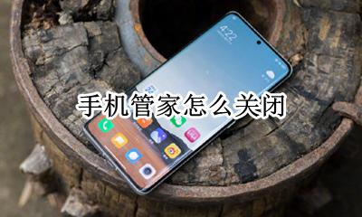 手机管家怎么关闭 怎么能把手机管家卸载