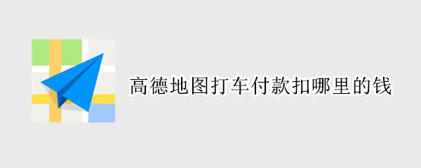 高德地图打车付款扣哪里的钱