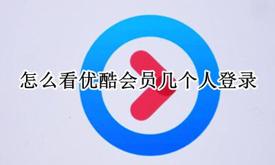 怎么看优酷会员几个人登录 优酷会员如何查看几个人用