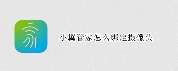 小翼管家怎么绑定摄像头