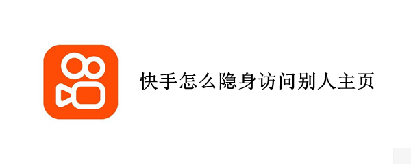 快手怎么隐身访问别人主页