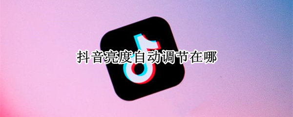 抖音亮度自动调节在哪
