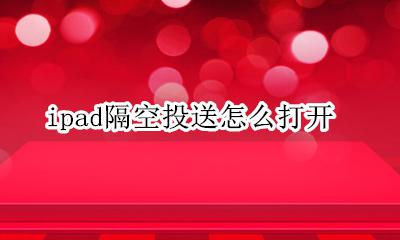 ipad隔空投送怎么打开 ipad隔空投送无法打开