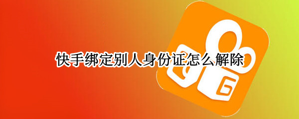 快手绑定别人身份证怎么解除
