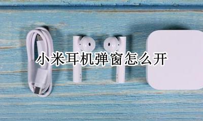 小米耳机弹窗怎么开 小米无线耳机弹窗设置